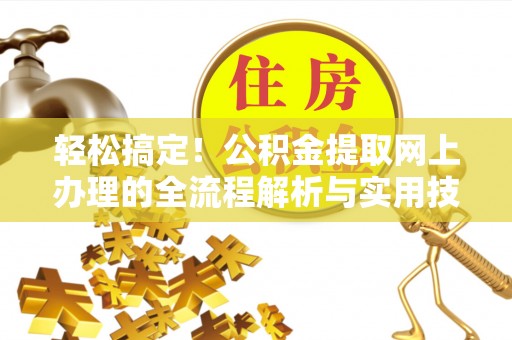 铜锣轻松搞定！公积金提取网上办理的全流程解析与实用技巧