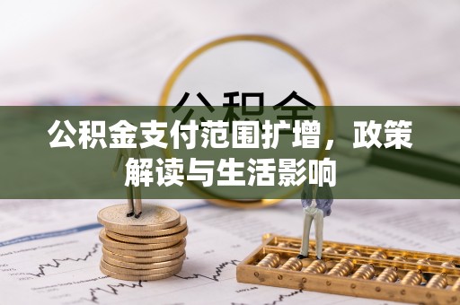 铜锣公积金支付范围扩增，政策解读与生活影响