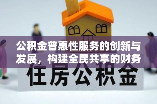 铜锣公积金普惠性服务的创新与发展，构建全民共享的财务未来