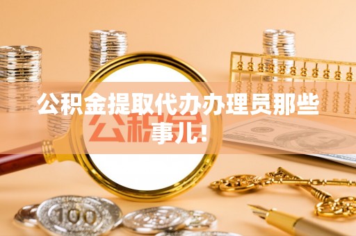 铜锣公积金提取代办办理员那些事儿！