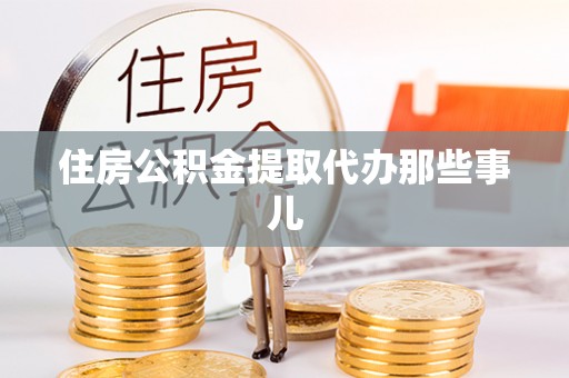 铜锣住房公积金提取代办那些事儿