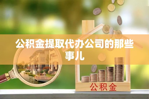 铜锣公积金提取代办公司的那些事儿