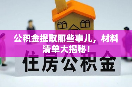 铜锣公积金提取那些事儿，材料清单大揭秘！