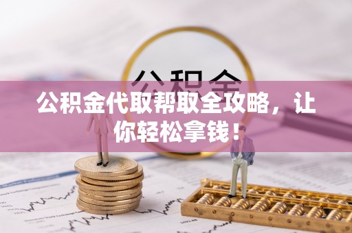 铜锣公积金代取帮取全攻略，让你轻松拿钱！