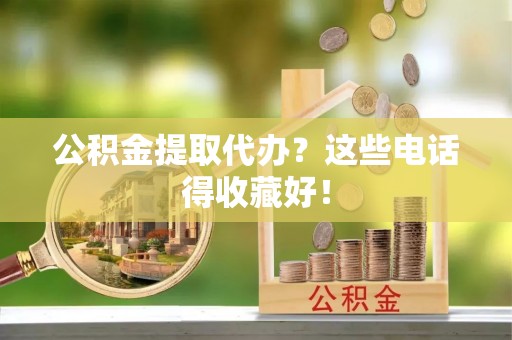 铜锣公积金提取代办？这些电话得收藏好！