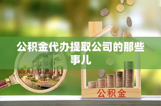 铜锣公积金代办提取公司的那些事儿