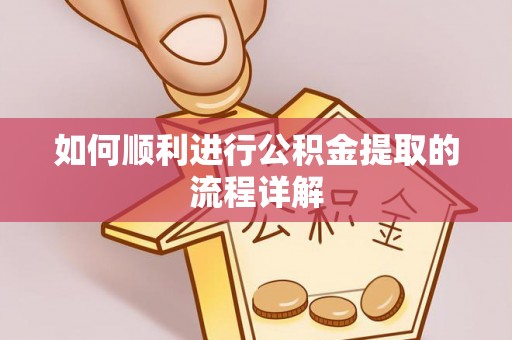 铜锣如何顺利进行公积金提取的流程详解