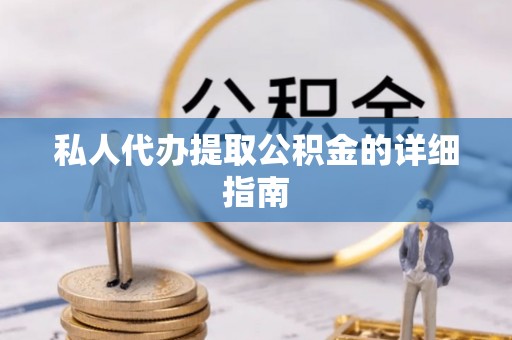 铜锣私人代办提取公积金的详细指南