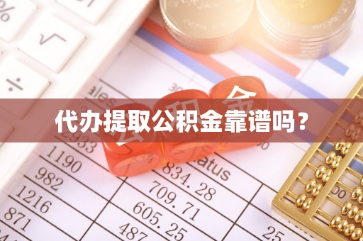 铜锣代办提取公积金靠谱吗？