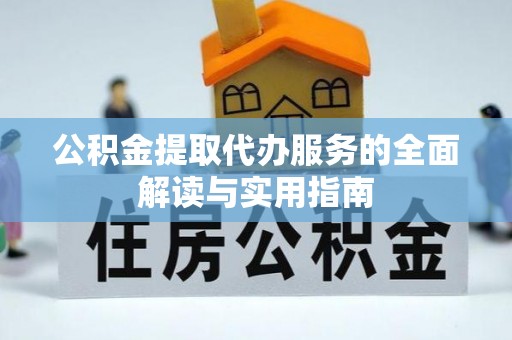 铜锣公积金提取代办服务的全面解读与实用指南